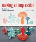 Making an Impression : Designing & Creating Artful Stamps - Book