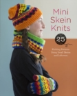 Mini Skein Knits : 25 Knitting Patterns Using Small Skeins and Leftovers - Book