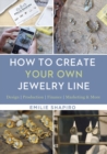 How to Create Your Own Jewelry Line : Design - Production - Finance - Marketing & More - Book