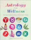 Astrology for Wellness : Star Sign Guides for Body, Mind & Spirit Vitality - Book