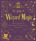 The Book of Wizard Magic : In Which the Apprentice Finds Marvelous Magic Tricks, Mystifying Illusions & Astonishing Tales - Book