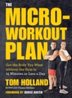 The Micro-Workout Plan : Get the Body You Want without the Gym in 15 Minutes or Less a Day - eBook