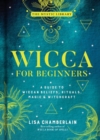 Wicca for Beginners : A Guide to Wiccan Beliefs, Rituals, Magic, and Witchcraft - Book