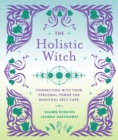 The Holistic Witch : Connecting with Your Personal Power for Magickal Self-Care - eBook