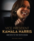 Vice President Kamala Harris : Her Path to the White House - eBook