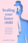 Healing Your Inner Child : Re-Parenting Yourself for a More Secure & Loving Life - Book