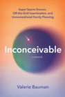 Inconceivable : Super Sperm Donors, Off-the-Grid Insemination, and Unconventional Family Planning - Book