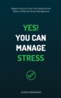 Yes! You Can Manage Stress : Regain Control of Your Life Using the Five Habits of Effective Stress Management - Book