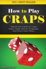 How to Play Craps : Master the Game of Craps. Rules, Odds, Winner Strategies and Much, Much More...... - Book