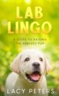 Lab Lingo : A Guide to Raising the Perfect Pup - Book