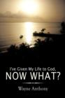 I've Given My Life to God, Now What? - Book