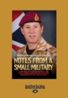 Notes from a Small Military : I Commanded and Fought with 2 Para at the Battle of Goose Green. I Was Head of Counter Terrorism for the Mod. This is My Story - Book