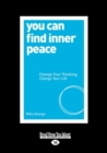 You Can Find Inner Peace : Change Your Thinking, Change Your Life - Book