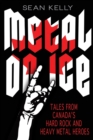 Metal on Ice : Tales from Canada's Hard Rock and Heavy Metal Heroes - Book