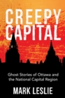 Creepy Capital : Ghost Stories of Ottawa and the National Capital Region - Book