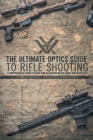 The Ultimate Optics Guide to Rifle Shooting : A Comprehensive Guide to Using Your Riflescope on the Range and in the Field - Book