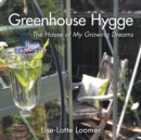 Greenhouse Hygge : The House of My Growing Dreams - Book