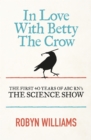 In Love With Betty The Crow : The First 40 Years Of The Science Show - eBook