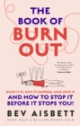 The Book of Burnout : What it is, why it happens, who gets it, and how to stop it before it stops you! - eBook