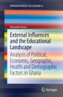 External Influences and the Educational Landscape : Analysis of Political, Economic, Geographic, Health and Demographic Factors in Ghana - eBook
