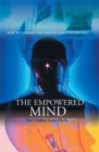 The Empowered Mind : How to Harness the Creative Force Within You - eBook