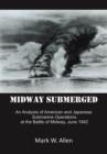 Midway Submerged : An Analysis of American and Japanese Submarine Operations at the Battle of Midway, June 1942 - Book