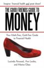 The Good Friends Guide to Money : Your Math-Free, Guilt-Free Guide to Financial Health - Book