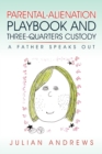 Parental-Alienation Playbook and Three-Quarters Custody : A Father Speaks Out - Book