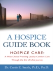 A Hospice Guide Book : Hospice Care: a Wise Choice Providing Quality Comfort Care Through the End of Life's Journey - eBook