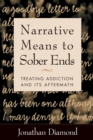 Narrative Means to Sober Ends : Treating Addiction and Its Aftermath - eBook