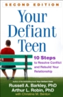Your Defiant Teen : 10 Steps to Resolve Conflict and Rebuild Your Relationship - eBook