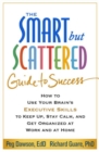 The Smart but Scattered Guide to Success : How to Use Your Brain's Executive Skills to Keep Up, Stay Calm, and Get Organized at Work and at Home - Book