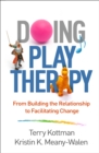 Doing Play Therapy : From Building the Relationship to Facilitating Change - eBook