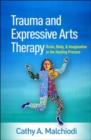 Trauma and Expressive Arts Therapy : Brain, Body, and Imagination in the Healing Process - Book