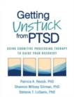 Getting Unstuck from PTSD : Using Cognitive Processing Therapy to Guide Your Recovery - Book