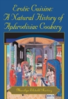 Erotic Cuisine: a Natural History of Aphrodisiac Cookery - eBook