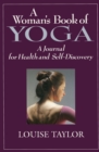 Woman's Book of Yoga : A Journal for Health and Self-Discovery - eBook