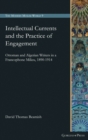 Intellectual Currents and the Practice of Engagement : Ottoman and Algerian Writers in a Francophone Milieu, 1890-1914 - Book