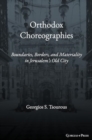 Orthodox Choreographies : Boundaries, Borders and Materiality in Jerusalem's Old City - Book
