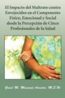 El Impacto del Maltrato Contra Envejecidos En El Componente Fisico, Emocional y Social Desde La Percepcion de Cinco Profesionales de La Salud - Book