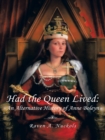 Had the Queen Lived: : An Alternative History of Anne Boleyn - eBook