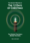The Ancient Wisdom of the 12 Days of Christmas : The Hidden Teachings Behind the Song - eBook