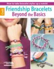 Friendship Bracelets Beyond the Basics : How to Take Bracelet Styles Up a Notch! - Book