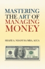 Mastering the Art of Managing Money : Secrets for Success in the Management of Personal and Corporate Finances - eBook
