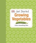 Get Started: Growing Vegetables : Learn Something New - Book