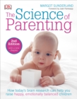The Science of Parenting : How Today s Brain Research Can Help You Raise Happy, Emotionally Balanced Childr - Book