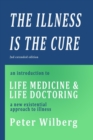 The Illness is the Cure : An Introduction to Life Medicine and Life Doctoring - a new existential approach to illness - Book
