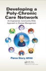 Developing a Poly-Chronic Care Network : An Engineered, Community-Wide Approach to Disease Management - eBook