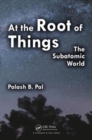 At the Root of Things : The Subatomic World - Book