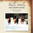 Tails, Trails, and Campfire Stories : Photographs, Poetry and Musings of an Alberta Farm Girl - Book